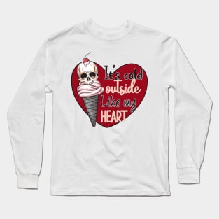 It's Cold Outside Like My Heart Long Sleeve T-Shirt